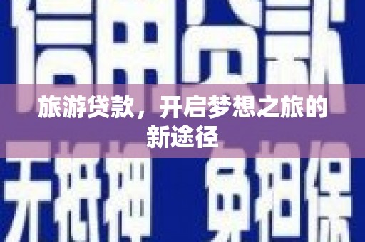 惠济旅游贷款，开启梦想之旅的新途径