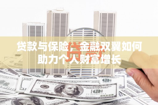 五河贷款与保险，金融双翼如何助力个人财富增长