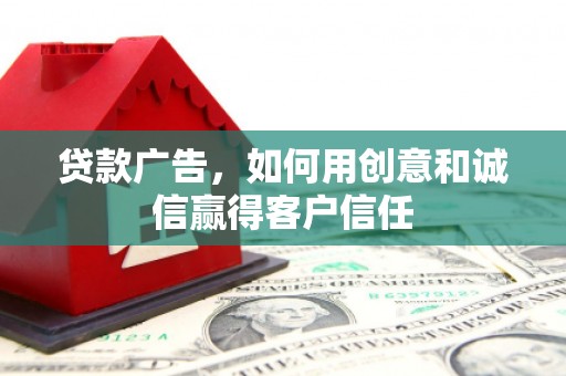通江贷款广告，如何用创意和诚信赢得客户信任