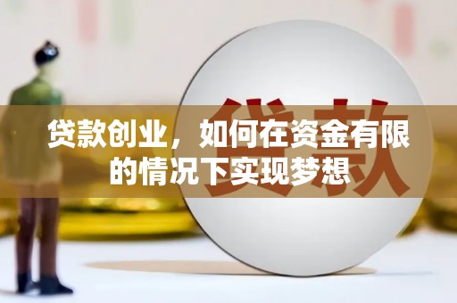 双河贷款创业，如何在资金有限的情况下实现梦想
