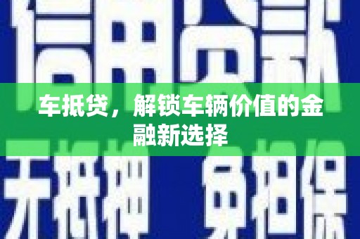 乌拉特中旗车抵贷，解锁车辆价值的金融新选择