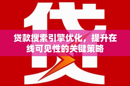 安县贷款搜索引擎优化，提升在线可见性的关键策略