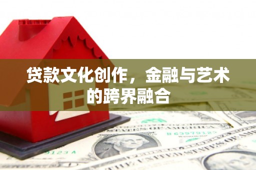 嘉祥贷款文化创作，金融与艺术的跨界融合