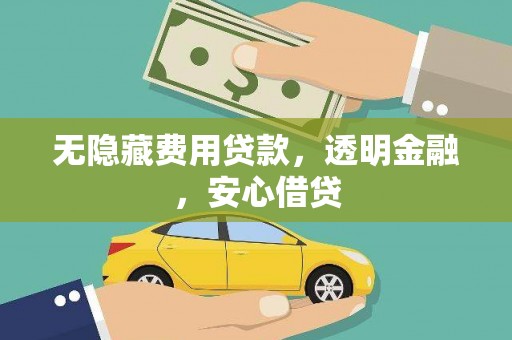 平度无隐藏费用贷款，透明金融，安心借贷