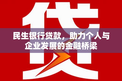 柳州民生银行贷款，助力个人与企业发展的金融桥梁
