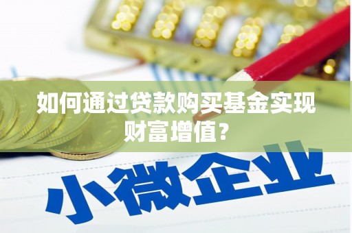 宣汉如何通过贷款购买基金实现财富增值？