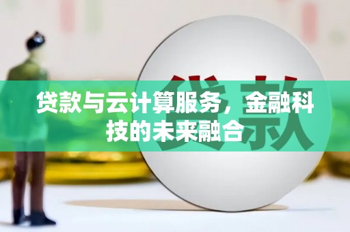 广水贷款与云计算服务，金融科技的未来融合