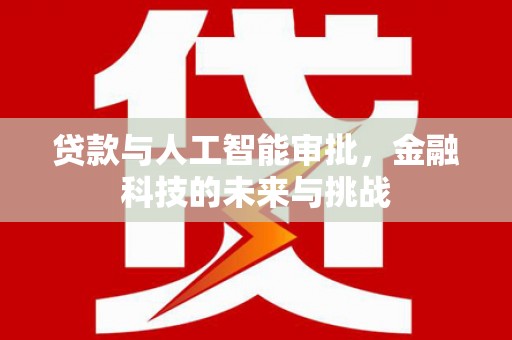 崁顶贷款与人工智能审批，金融科技的未来与挑战