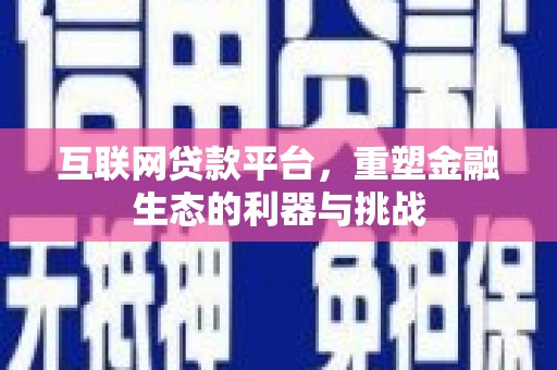 柏乡互联网贷款平台，重塑金融生态的利器与挑战