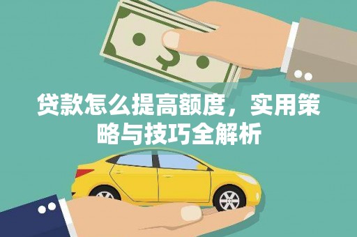 海南贷款怎么提高额度，实用策略与技巧全解析