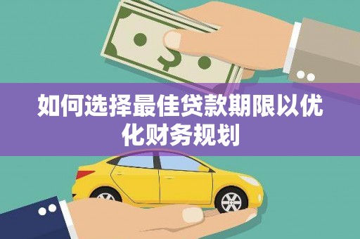 水里如何选择最佳贷款期限以优化财务规划