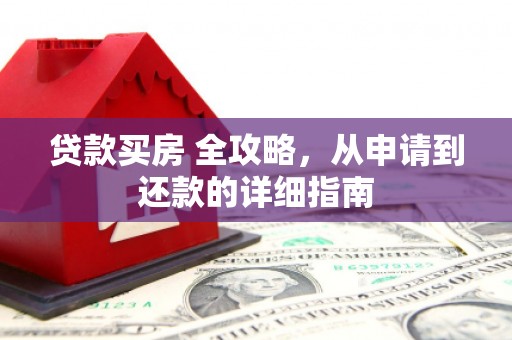温泉贷款买房 全攻略，从申请到还款的详细指南