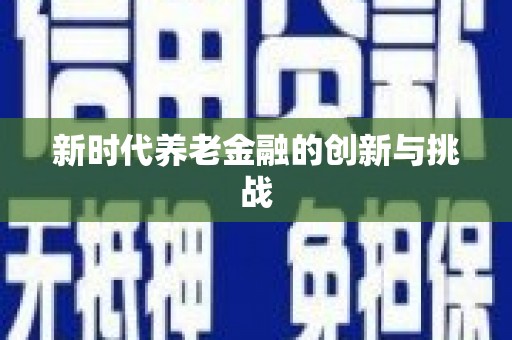 新洲新时代养老金融的创新与挑战